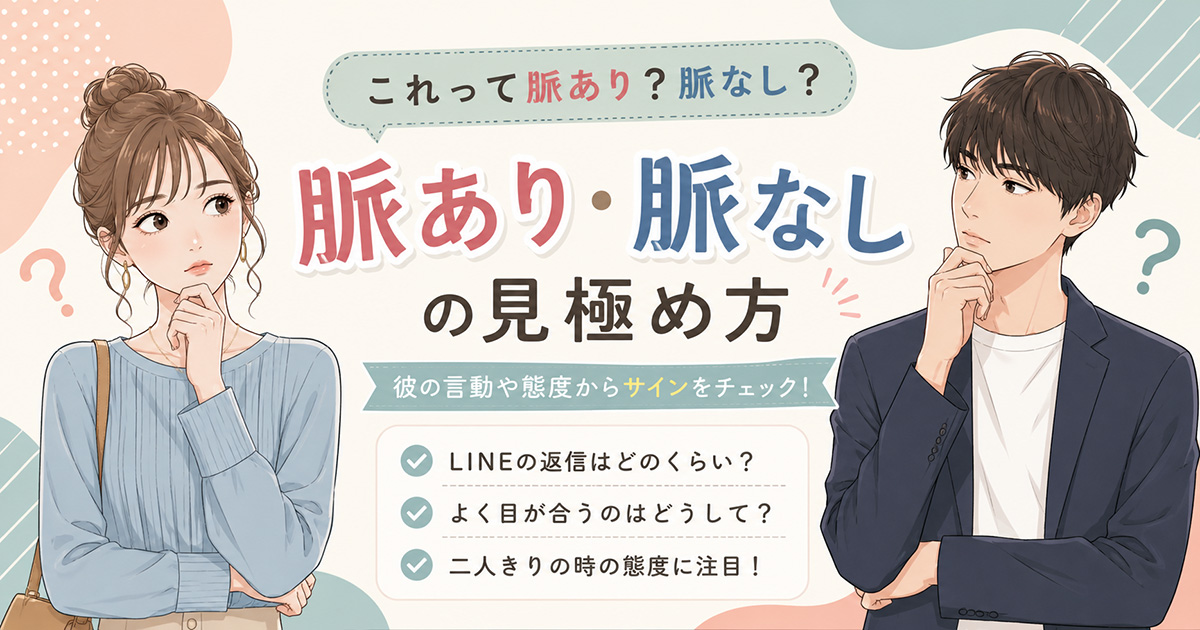 【脈ありか脈なしか。分からないときどうする？】関係を育てる・気持ちを探る・想いを伝える？
